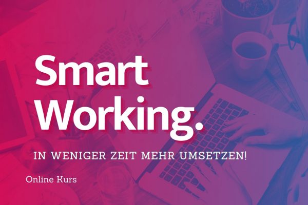#SmartWorking: Produktiver und effizienter in kürzerer Zeit mehr umsetzen!